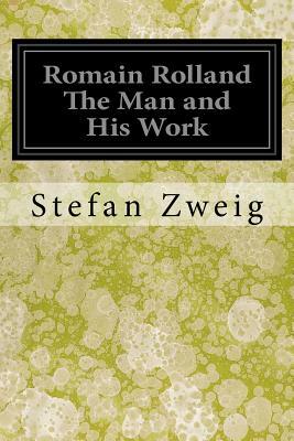 Romain Rolland The Man and His Work by Stefan Zweig