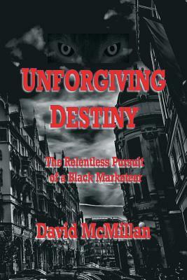 Unforgiving Destiny: The Relentless Pursuit of a Black Marketeer by David McMillan