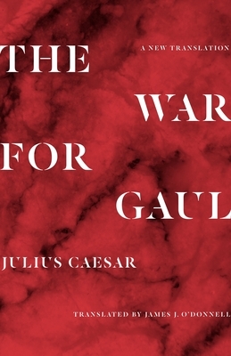 The War for Gaul: A New Translation by Julius Caesar