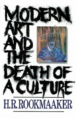 Modern Art and the Death of a Culture by H. R. Rookmaaker