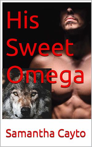 His Sweet Omega by Samantha Cayto