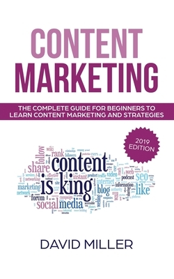 Content Marketing: The Complete Guide For Beginners To Learn Content Marketing And Strategies by David Miller