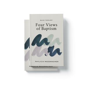 Four Views of Baptism by Phylicia Masonheimer