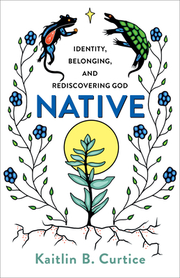 Native: Identity, Belonging, and Rediscovering God by Kaitlin B. Curtice