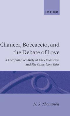 Chaucer, Boccaccio and the Debate of Love: A Comparative Study of the Decameron and the Canterbury Tales by N.S. Thompson