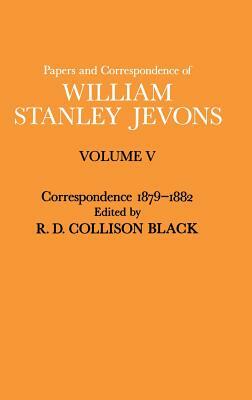 Papers and Correspondence of William Stanley Jevons: Volume V Correspondence, 1879-1882 by William Stanley Jevons