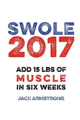 Super Swole: Add 15 lbs of Muscle in Six Weeks by Jack Armstrong