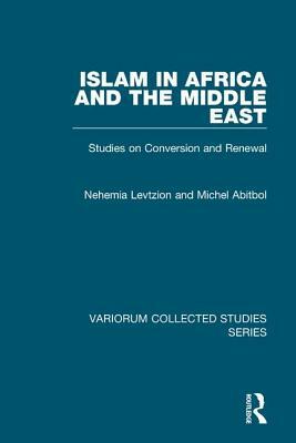 Islam in Africa and the Middle East: Studies on Conversion and Renewal by Nehemia Levtzion, Michel Abitbol