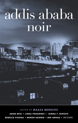 Addis Ababa Noir by Maaza Mengiste
