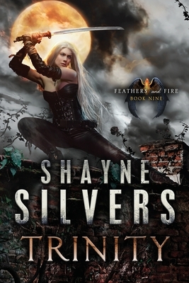 Trinity: Feathers and Fire Book 9 by Shayne Silvers