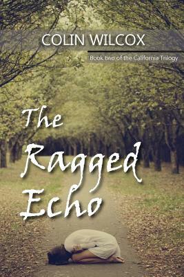 The Ragged Echo: Book two of the California Trilogy by Colin Wilcox