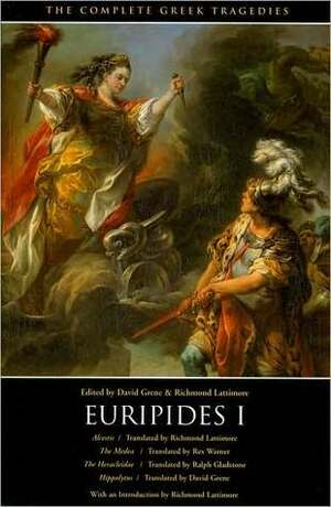 Euripides I: Alcestis / The Medea / The Heracleidae / Hippolytus by Rex Warner, Richmond Lattimore, Ralph Gladstone, David Grene