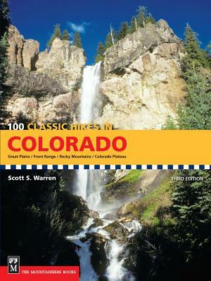 100 Classic Hikes in Colorado: Great Plains/Front Range/Rocky Mountains/Colorado Plateau by Scott Warren