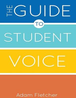 The Guide to Student Voice, 2nd Edition by Adam Fletcher