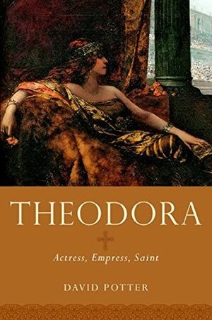Theodora: Actress, Empress, Saint (Women in Antiquity) by David Stone Potter
