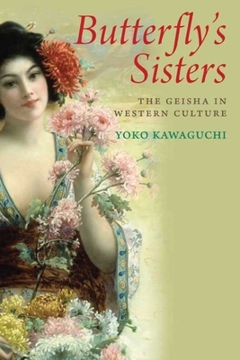 Butterfly's Sisters: The Geisha in Western Culture by Yoko Kawaguchi