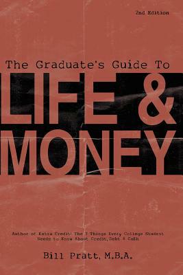 The Graduate's Guide To Life & Money 2nd Edition by Bill Pratt