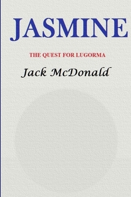 Jasmine: The Quest For Lugorma by Jack McDonald