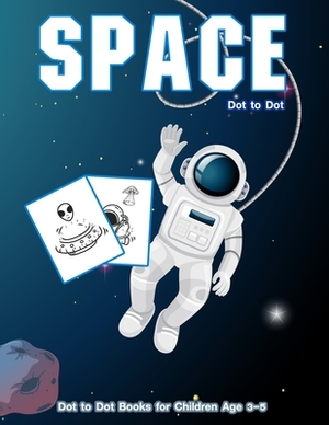 Dot to Dot Space: 1-25 Dot to Dot Books for Children Age 3-5 by Nick Marshall