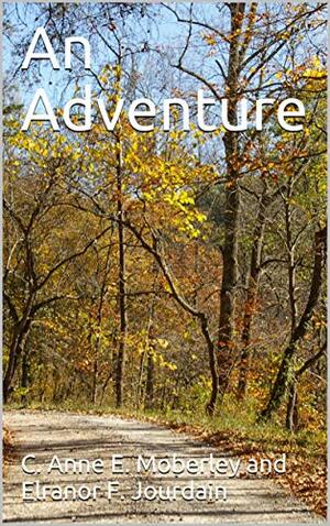 An Adventure by Eleanor F. Jourdain, C. Anne E. Moberley and Elranor F. Jourdain