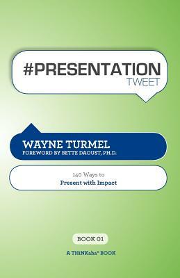 # Presentation Tweet Book01: 140 Ways to Present with Impact by Wayne Turmel