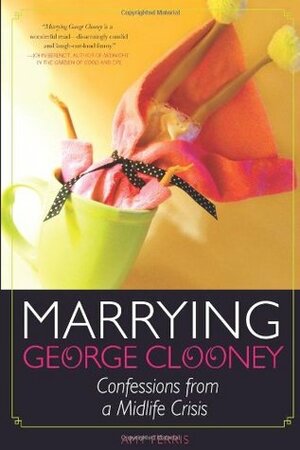 Marrying George Clooney: Confessions from a Midlife Crisis by Amy Ferris