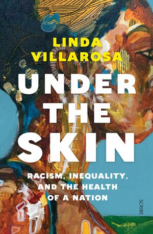 Under the Skin: Racism, Inequality, and the Health of a Nation by Linda Villarosa