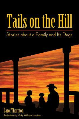 Tails on the Hill: Stories about a Family and Its Dogs by Carol Thornton