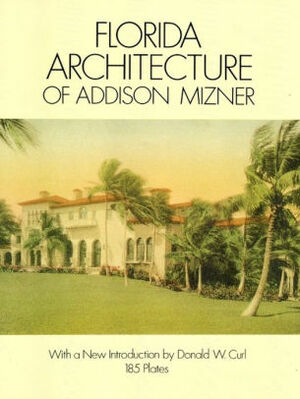 Florida Architecture of Addison Mizner by Addison Mizner, Paris Singer, Frank E. Geisler
