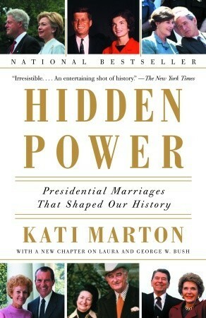 Hidden Power: Presidential Marriages That Shaped Our History by Kati Marton