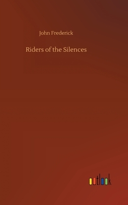 Riders of the Silences by John Frederick