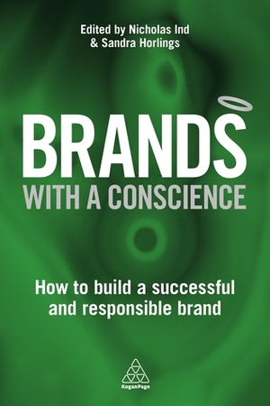 Brands With a Conscience: How to Build a Successful and Responsible Brand by Sandra Horlings, Nicholas Ind