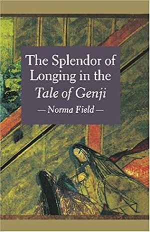 The Splendor of Longing in the Tale of Genji by Norma Field