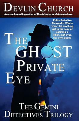 The Ghost Private Eye: The Gemini Detectives Trilogy by Devlin Church