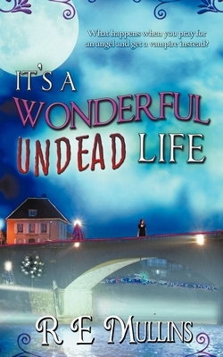 It's a Wonderful Undead Life by R.E. Mullins