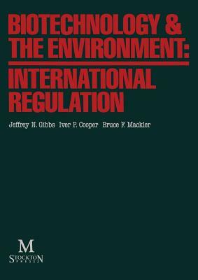 Biotechnology & the Environment: International Regulation by Jeffrey N. Gibbs, Bruce F. Mackler, Iver P. Cooper
