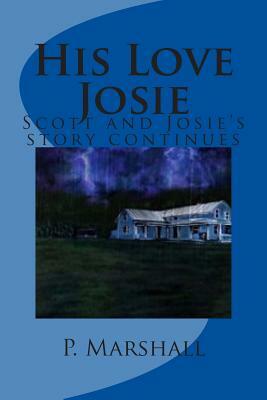 His Love Josie: Scott and Josie's story continues by P. Marshall