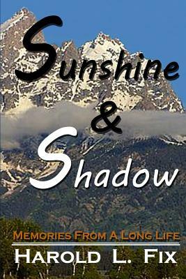 Sunshine & Shadow: Memories From A Long Life by Carrol Fix, Harold L. Fix
