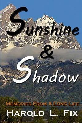 Sunshine & Shadow: Memories From A Long Life by Harold L. Fix, Carrol Fix