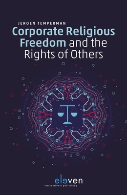 Corporate Religious Freedom and the Rights of Others by Jeroen Temperman