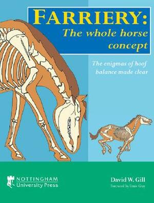 Farriery: The Whole Horse Concept by David W. Gill