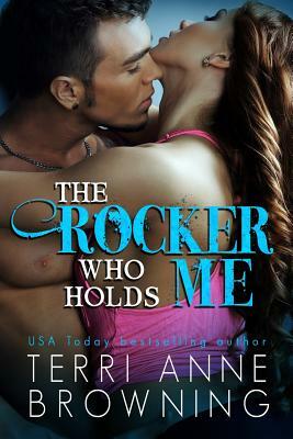 The Rocker Who Holds Me by Terri Anne Browning