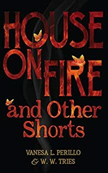 House on Fire and Other Shorts by W.W. Tries, Vanesa L. Perillo