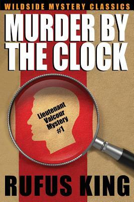Murder by the Clock: A Lt. Valcour Mystery by Rufus King