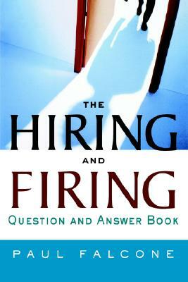 The Hiring and Firing Question and Answer Book by Paul Falcone