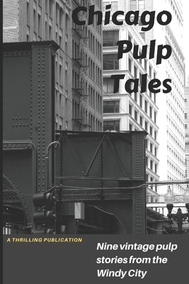 Chicago Pulp Tales: Nine vintage pulp stories from the Windy City by Otis Adelbert Kline, Brick Pickle Media