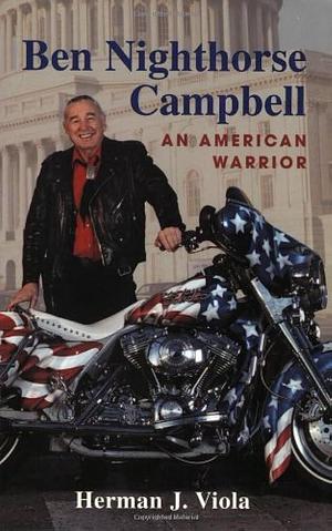 Ben Nighthorse Campbell: An American Warrior by Herman J. Viola