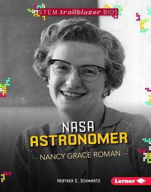 NASA Astronomer Nancy Grace Roman by Heather E. Schwartz