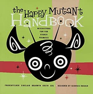 The Happy Mutant Handbook by Mark Frauenfelder, Gareth Branwyn, Carla Sinclair