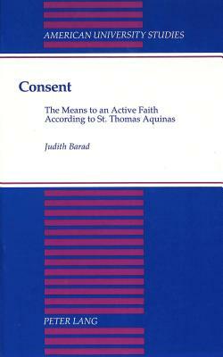 Consent: The Means to an Active Faith. According to St. Thomas Aquinas by Judith A. Barad